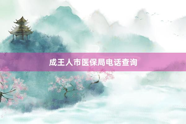 成王人市医保局电话查询