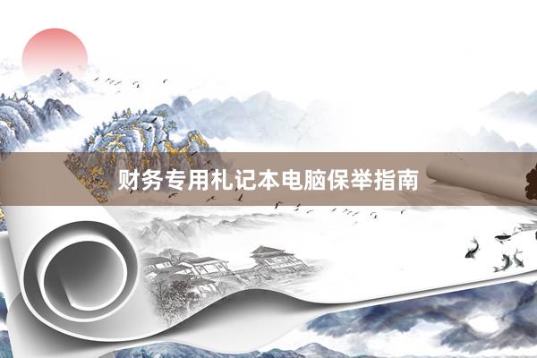 财务专用札记本电脑保举指南